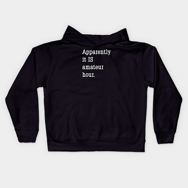 Apparently it IS amateur hour. Kids Hoodie by Phil Tessier